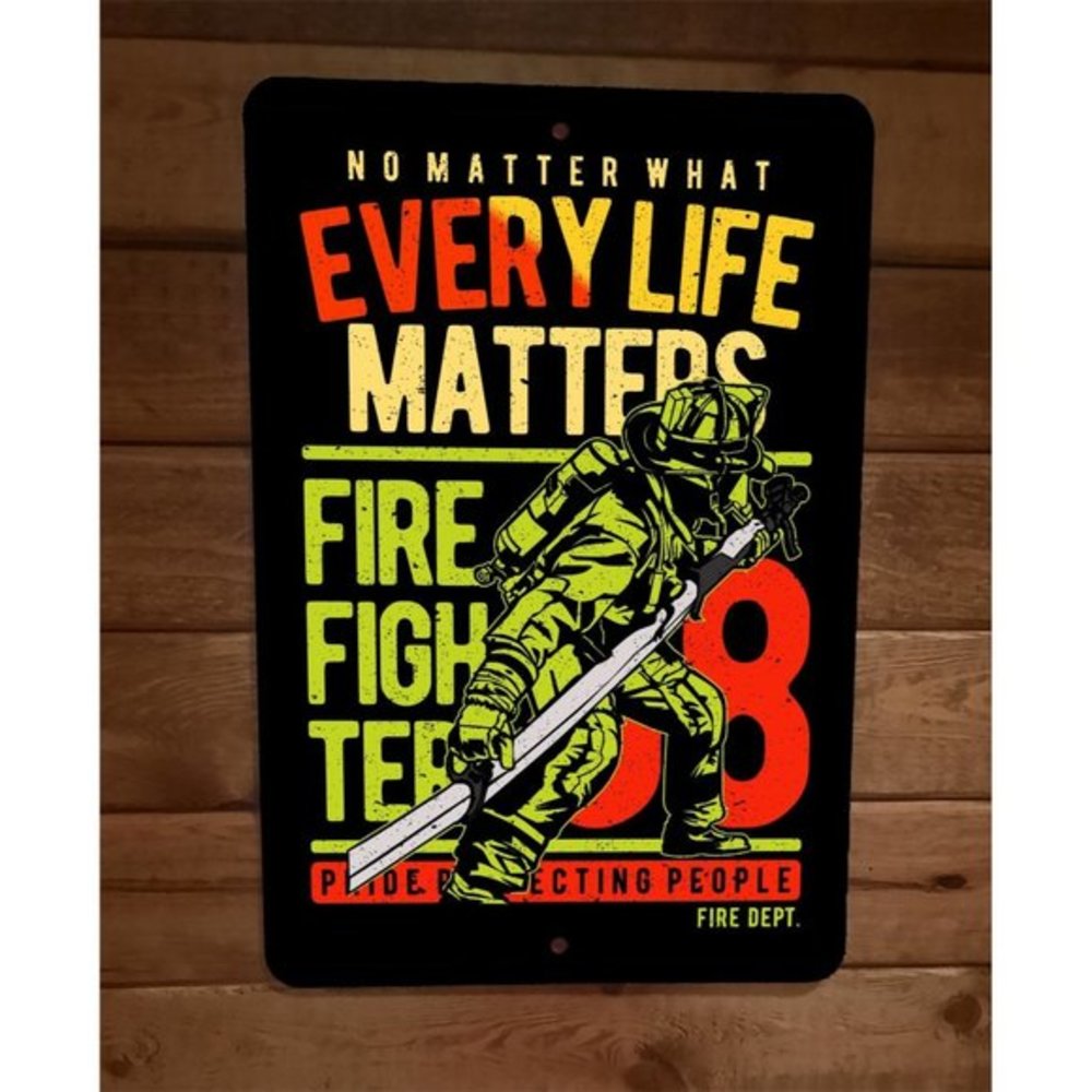 Fire‎ Fighters Dept No Matter What Every Life Matters 8x12 Metal Wall Sign